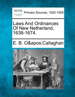 Laws And Ordinances Of New Netherland, 1638-1674. - O'Callaghan, Edmund Bailey