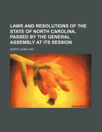 Laws and Resolutions of the State of North Carolina, Passed by the General Assembly at Its Session