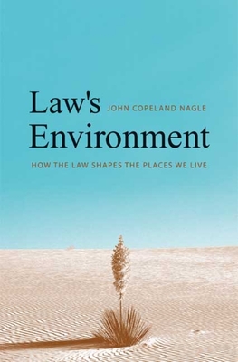 Law's Environment: How the Law Shapes the Places We Live - Nagle, John Copeland, Professor