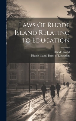 Laws Of Rhode Island Relating To Education - Island, Rhode, and Rhode Island Dept of Education (Creator)