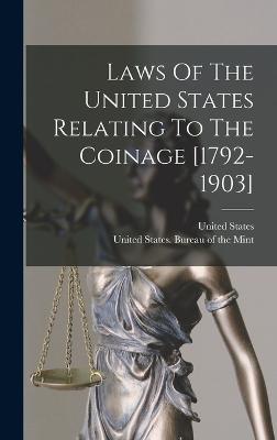 Laws Of The United States Relating To The Coinage [1792-1903] - States, United, and United States Bureau of the Mint (Creator)