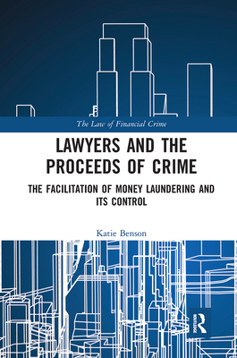 Lawyers and the Proceeds of Crime: The Facilitation of Money Laundering and its Control - Benson, Katie