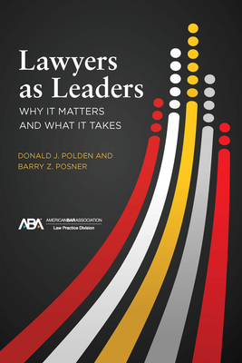 Lawyers as Leaders: Why It Matters and What It Takes - Polden, Donald J, and Posner, Barry Z