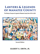 Lawyers & Legends of Manatee County - Second Edition, The History of Lawyers & Legends of Manatee County from 1855 to 2024