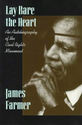 Lay Bare the Heart: An Autobiography of the Civil Rights Movement - Farmer, James, and Carleton, Don E (Foreword by)