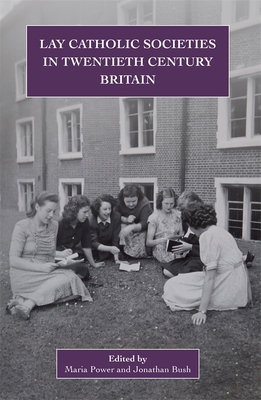 Lay Catholic Societies in Twentieth Century Britain - Power, Maria (Editor), and Bush, Jonathan (Editor)