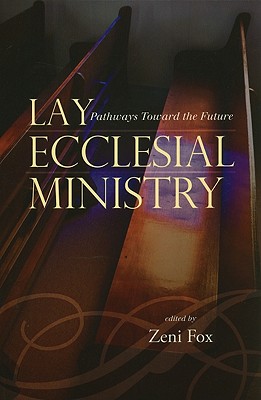 Lay Ecclesial Ministry: Pathwaypb By Zeni Fox, Regina Bechtle, Sr ...