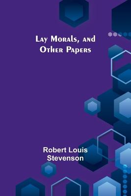 Lay Morals, and Other Papers - Stevenson, Robert Louis