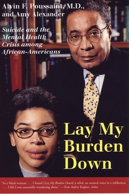 Lay My Burden Down: Suicide and the Mental Health Crisis Among African-Americans - Poussaint, Alvin F, and Alexander, Amy