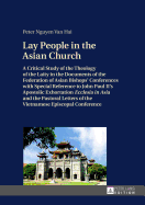 Lay People in the Asian Church: A Critical Study of the Theology of the Laity in the Documents of the Federation of Asian Bishops' Conferences with Special Reference to John Paul II's Apostolic Exhortation Ecclesia in Asia and the Pastoral Letters of...