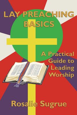 Lay Preaching Basics: A Practical Guide to Leading Worship - Sugrue, Rosalie