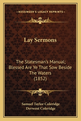 Lay Sermons: The Statesman's Manual; Blessed Are Ye That Sow Beside The Waters (1852) - Coleridge, Samuel Taylor, and Coleridge, Derwent (Editor)