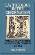 Lay Theology in the Reformation: Popular Pamphleteers in Southwest Germany 1521 1525