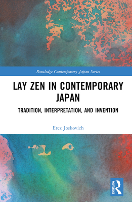 Lay Zen in Contemporary Japan: Tradition, Interpretation, and Invention - Joskovich, Erez