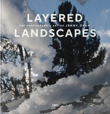 Layered Landscapes: The Photographic Art of Jenny Okun - Okun, Jenny