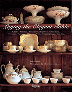 Laying the Elegant Table: China, Faience, Porcelain, Majolica, Glassware, Flatware, Tureens, Platters, Trays, Centerpieces, Tea Sets