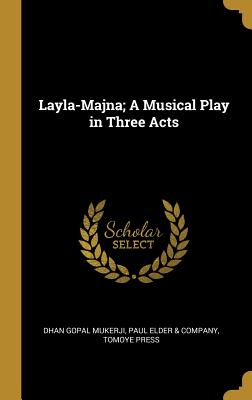 Layla-Majna; A Musical Play in Three Acts - Mukerji, Dhan Gopal, and Paul Elder & Company (Creator), and Tomoye Press (Creator)
