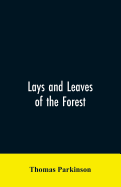 Lays and leaves of the forest; a collection of poems, and historical, genealogical & biographical essays and sketches, relating chiefly to men and things connected with the royal forest of Knaresborough