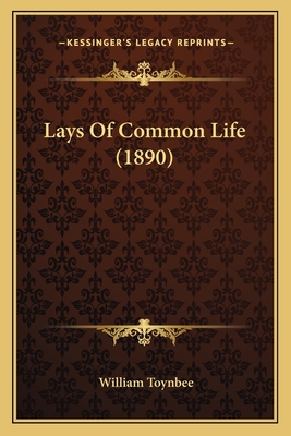 Lays Of Common Life (1890) - Toynbee, William