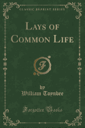 Lays of Common Life (Classic Reprint)