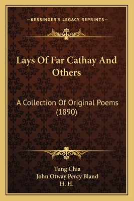 Lays of Far Cathay and Others: A Collection of Original Poems (1890) - Chia, Tung, and Bland, John Otway Percy