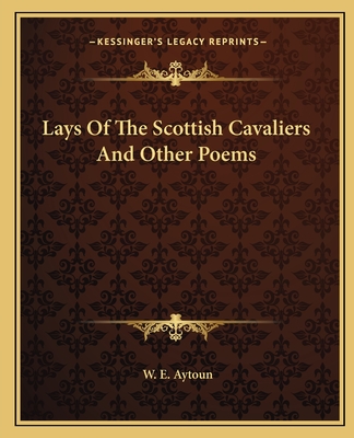 Lays Of The Scottish Cavaliers And Other Poems - Aytoun, W E