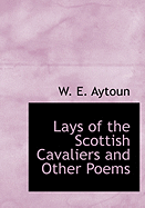 Lays of the Scottish Cavaliers and Other Poems - Aytoun, W E