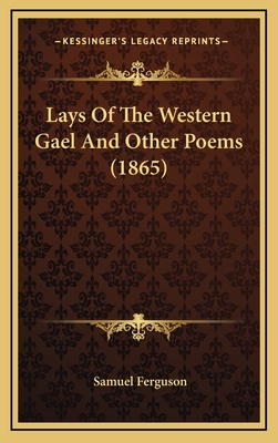 Lays of the Western Gael and Other Poems (1865) - Ferguson, Samuel