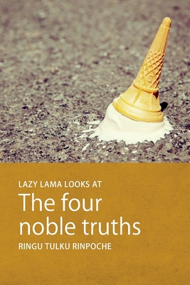 Lazy Lama Looks at the Four Noble Truths - Rinpoche, Ringu Tulku