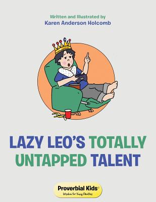 Lazy Leo's Totally Untapped Talent: Proverbial Kids(c) Wisdom for Young Families - Holcomb, Karen Anderson