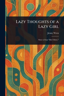 Lazy Thoughts of a Lazy Girl - Wren, Jenny