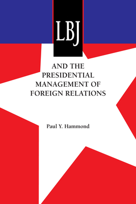 LBJ and the Presidential Management of Foreign Relations - Hammond, Paul y