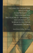 Leons De Gomtrie Analytique Comprenant La Trigonomtrie Rectiligne Et Sphrique, Les Lignes Et Les Surfaces Des Deux Premiers Ordres