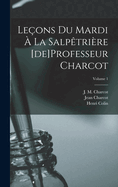 Leons du mardi  la Salptrire [de]Professeur Charcot; Volume 1