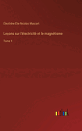 Leons sur l'lectricit et le magntisme: Tome 1