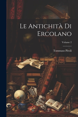 Le Antichit? Di Ercolano; Volume 2 - Piroli, Tommaso