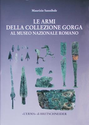 Le Armi Della Collezione Gorga: Al Museo Nazionale Romano - Sannibale, Maurizio