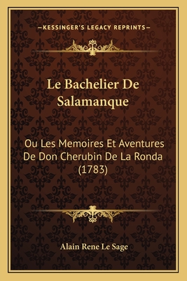 Le Bachelier de Salamanque: Ou Les Memoires Et Aventures de Don Cherubin de La Ronda (1783) - Le Sage, Alain Rene