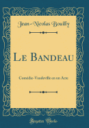 Le Bandeau: Comedie-Vaudeville En Un Acte (Classic Reprint)