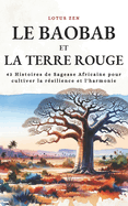 Le Baobab Et La Terre Rouge: 42 Histoires de Sagesse Africaine pour cultiver la r?silience et l'harmonie