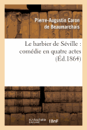 Le Barbier de S?ville: Com?die En Quatre Actes - Beaumarchais, Pierre-Augustin