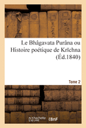 Le Bh?gavata Pur?na Ou Histoire Po?tique de Krichna. Tome 2