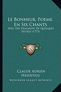 Le Bonheur, Poeme, En Six Chants: Avec Des Fragmens de Quelques Epitres (1773) - Helvetius, Claude Adrien