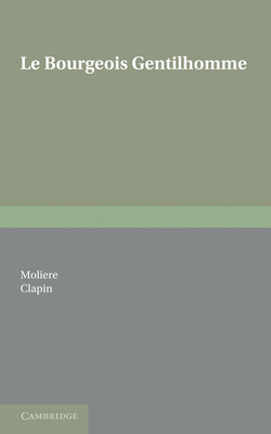 Le Bourgeois Gentilhomme - Molière, and Clapin, A C (Editor)