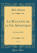 Le Bulletin de la Vie Artistique, Vol. 1: 1er Fvrier 1920 (Classic Reprint)