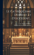 Le Catholicisme D'Orient Et D'Occident...