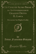 Le Cene Ed Altre Prose Di Antonfrancesco Grazzini Detto Il Lasca: Riscontrate Sui Migliori Codici (Classic Reprint)