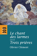 Le Chant Des Larmes, Essai Sur Le Repentir: Suivi de Trois Prieres