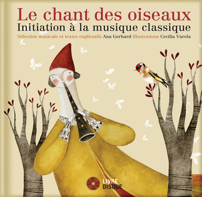 Le Chant Des Oiseaux: Initiation a la Musique Classique - Gerhard, Ana, and Varela, Cecilia (Illustrator)