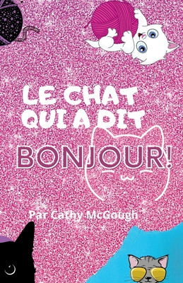 Le Chat Qui a Dit Bonjour! - McGough, Cathy